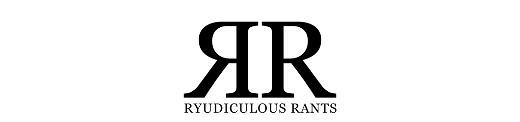 Ryudiculous Rants