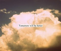 tomorrow will be better.