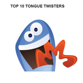 TOP 10 TONGUE TWISTERS
