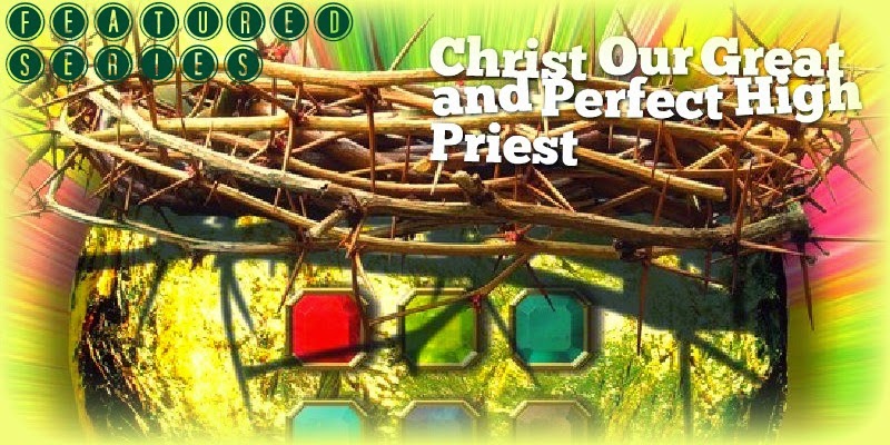 Christ Our Great and Perfect High Priest (Part 2)