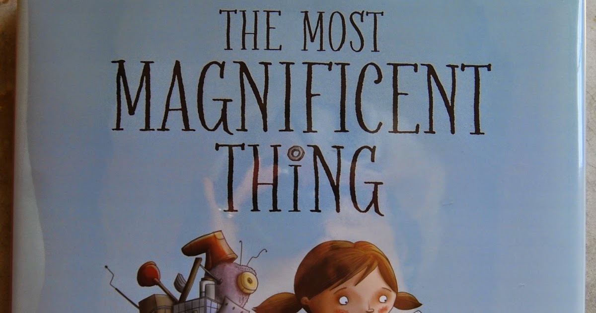 ONE GREAT BOOK: The Most Magnificent Thing is a Magnificent Picture Book