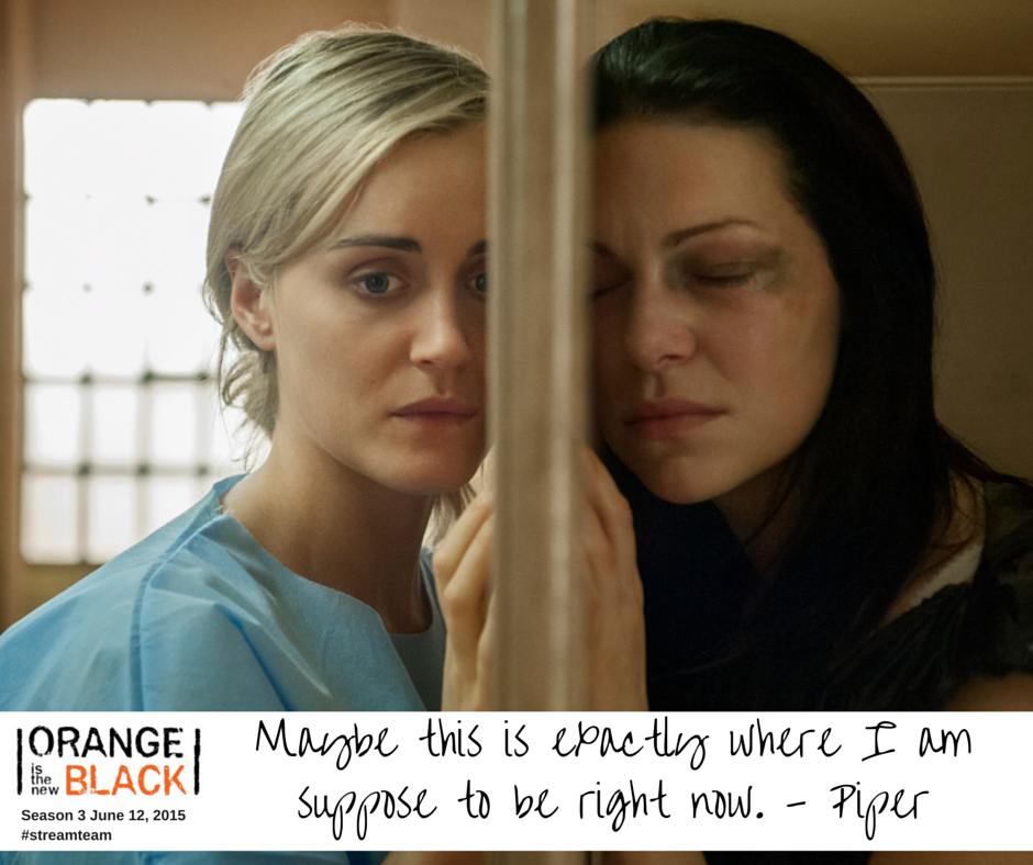 Maybe this is exactly where I am suppose to be right now. - Piper | #streamteam @netflix | Orange is the New Black