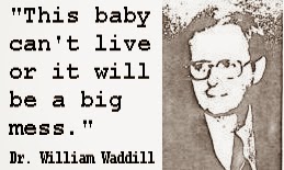 "This baby can't live or it will be a big mess." Dr. William Waddill