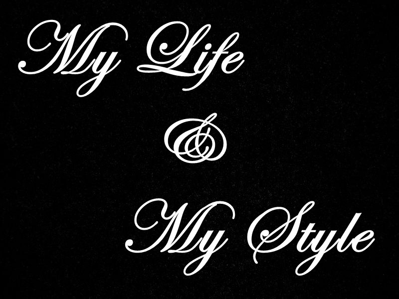 My life ~ My style