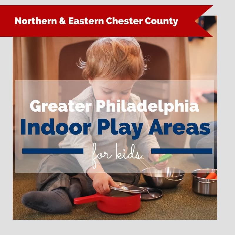Greater Philadelphia Indoor Play Areas For Kids Northern and Eastern Chester County