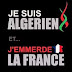 je  suis Algerien  et j'emmerde La France