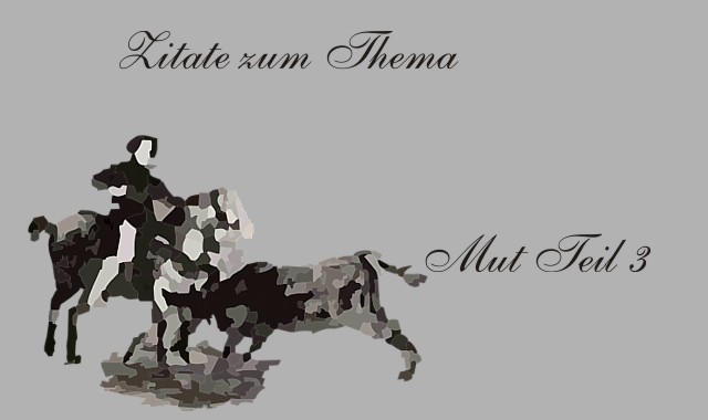 Gedichte Und Zitate Fur Alle Zitate Zum Thema Mut Teil 3