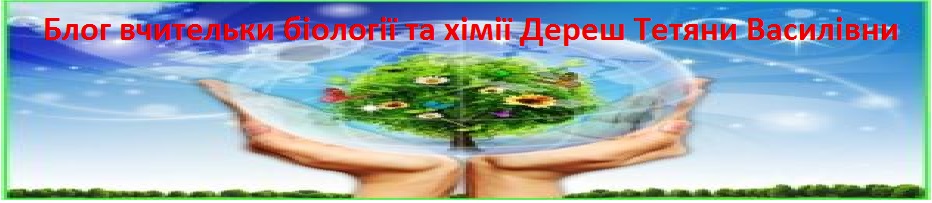 Блог вчительки біології та хімії Дереш Тетяни Василівни