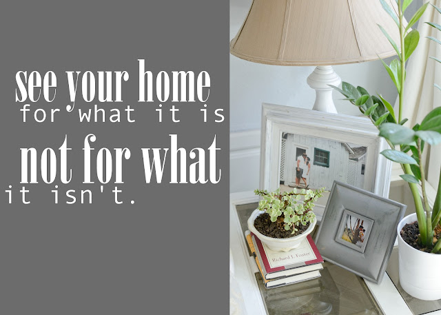see your home for what it is not for what it isn't