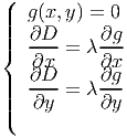 (
|  g (x, y) = 0
||||   ∂D      ∂g
{   ----= λ ---
    ∂∂xD      ∂∂xg
||||   ----= λ ---
|(   ∂y      ∂y
