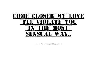 Come closer my Love I'll violate you in the most sensual way..