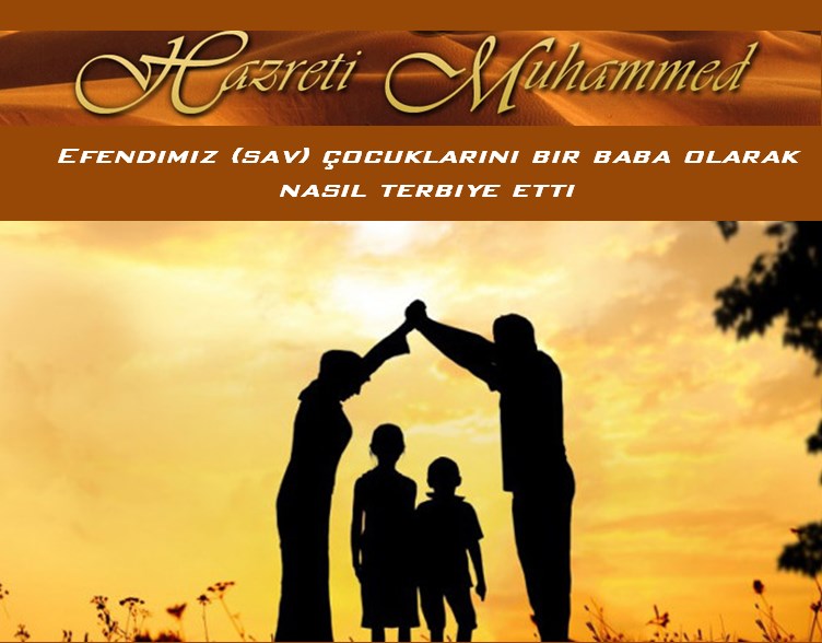 Dinimiz Islam Efendimiz Sav Cocuklarini Nasil Terbiye Etti Hz Muhammed S A V Bir Baba Olarak Evlatlarinin Her Seyiyle Yakindan Ilgilenmistir Cocugu Henuz Dogmadan Once Anne Ile Yakindan Ilgilenmis Onlar Dogduktan Sonra