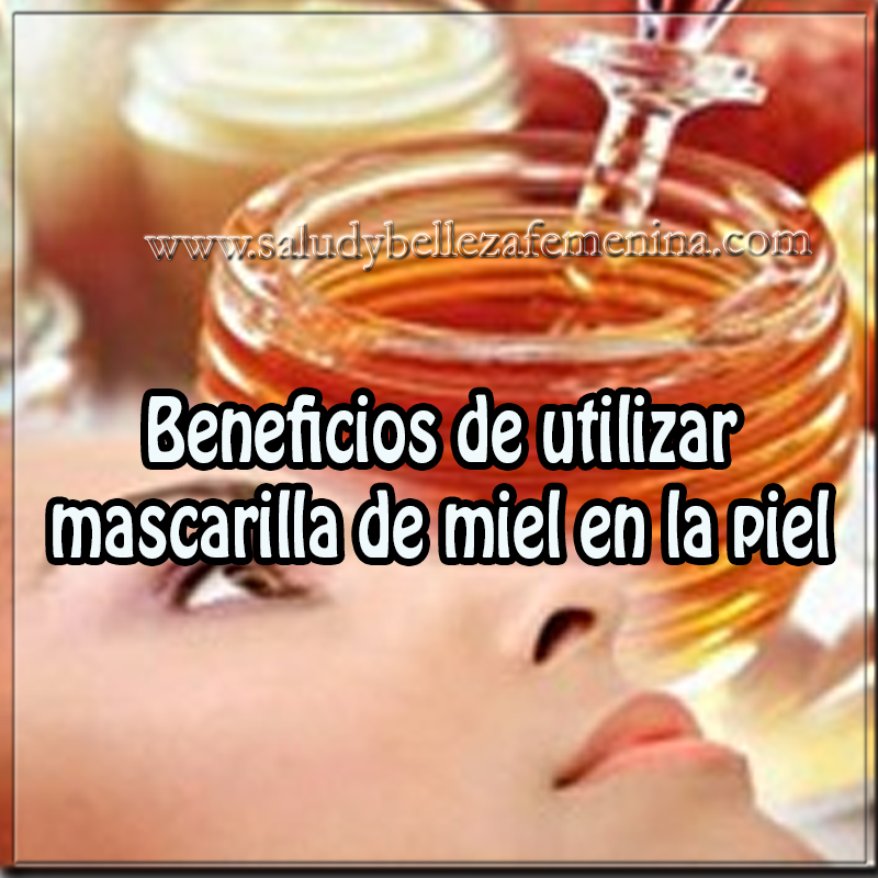 Beneficios de utilizar mascarilla de miel en la piel Mascaras faciales, cuidados de la piel, cuidados del rostro, mascarillas con miel