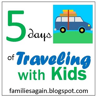 http://familiesagain.blogspot.com/search/label/Traveling%20With%20Kids%20-%20A%20Five%20Day%20Series