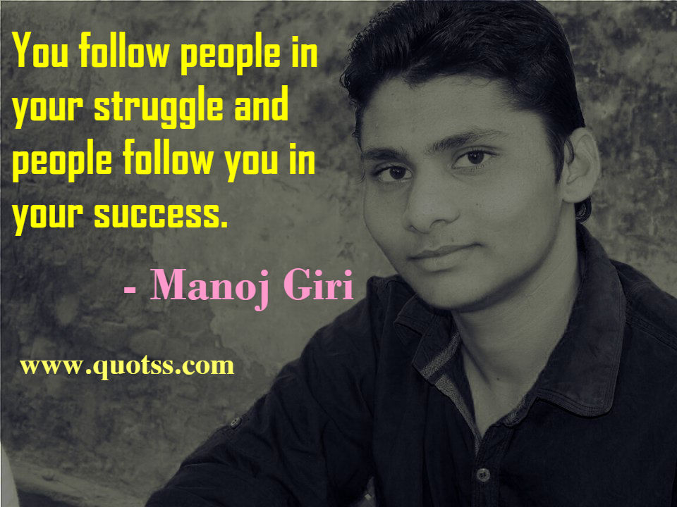 Image Quote on Quotss - You follow people in your struggle and people follow you in your success. by