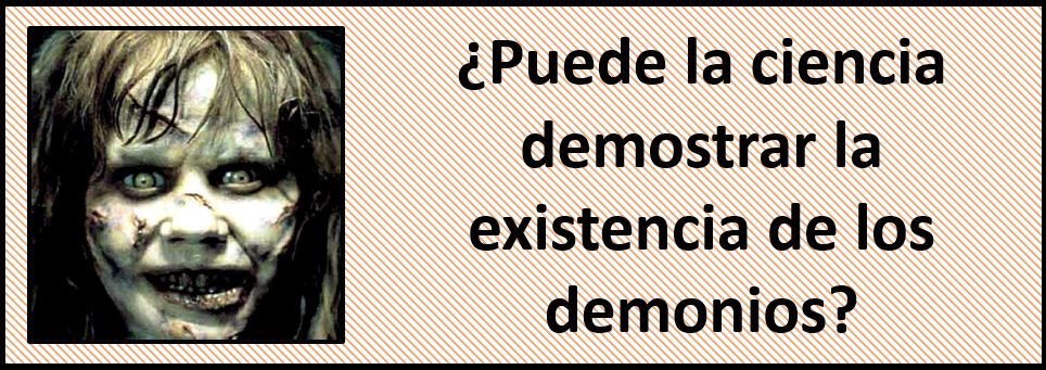 ¿La Ciencia puede demostrar la existencia de los demonios o de espíritus?