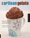 Making Artisan Gelato - 45 Recipes and Techniques for Crafting Flavor-Infused Gelato and Sorbet at Home