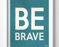Be Brave...