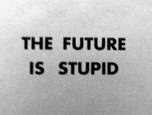 the%2Bfuture%2Bis%2Bstupid.jpg