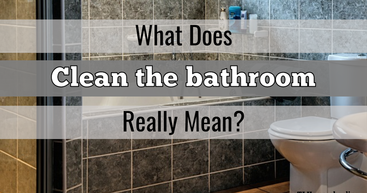 What Does Clean the Bathroom (or Kitchen) Really Mean? TJ Homeschooling