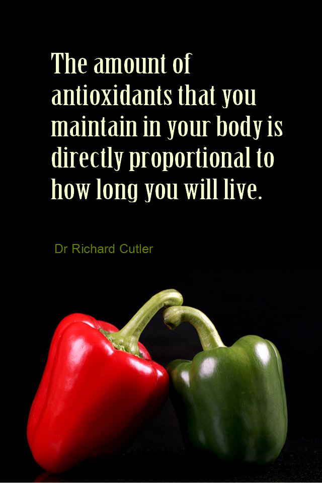 visual quote - image quotation for HEALTHY EATING - The amount of antioxidants that you maintain in your body is directly proportional to how long you will live. - Dr Richard Cutler