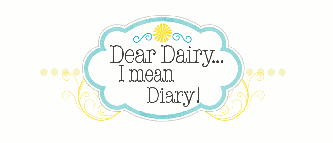Dear Dairy...I mean Diary!