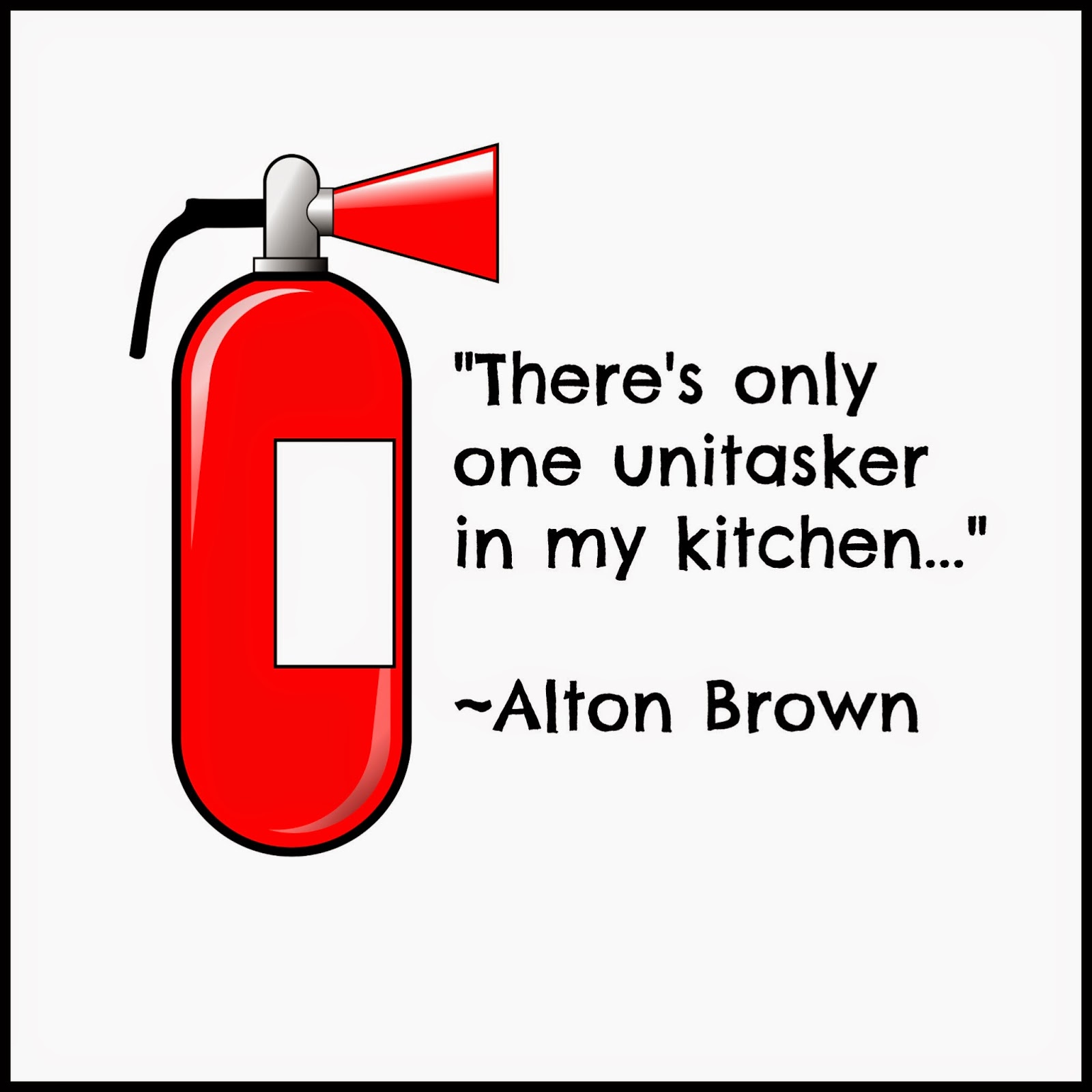 Only one unitasker allowed. -Alton Brown