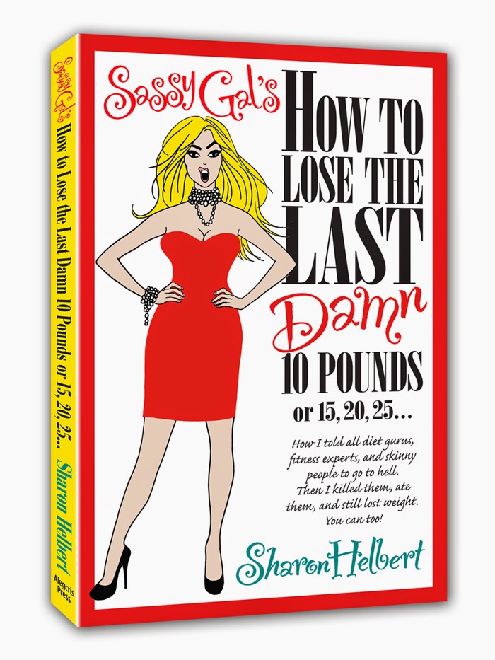 Sassy Gal's How to Lose the Last Damn 10 Pounds or 15, 20, 25...