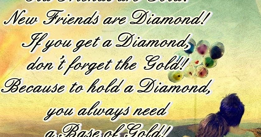 Old Friends are Gold , New Friends are Diamond