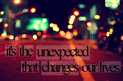 It's the unexpected that changes our lives.