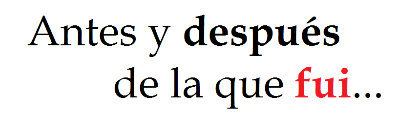 Antes y despues de la que fui...