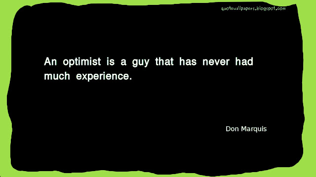 An optimist is a guy that has never had much experience