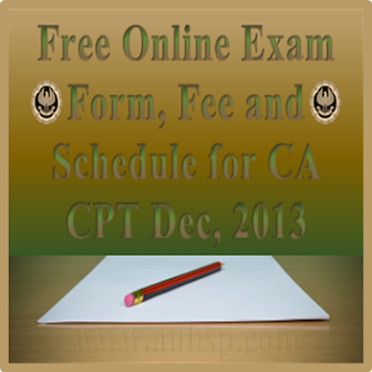 Free Online Exam Form, Fee and Schedule for CA CPT Dec, 2013 CA CPT Exam Schedule