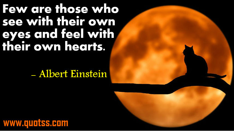 Image Quote on Quotss - Few are those who see with their own eyes and feel with their own hearts. by