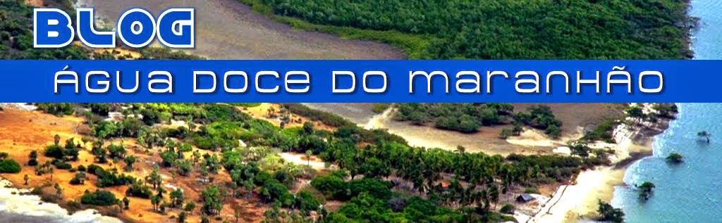 BLOG ÁGUA DOCE DO MARANHÃO. Você sempre bem Informado!