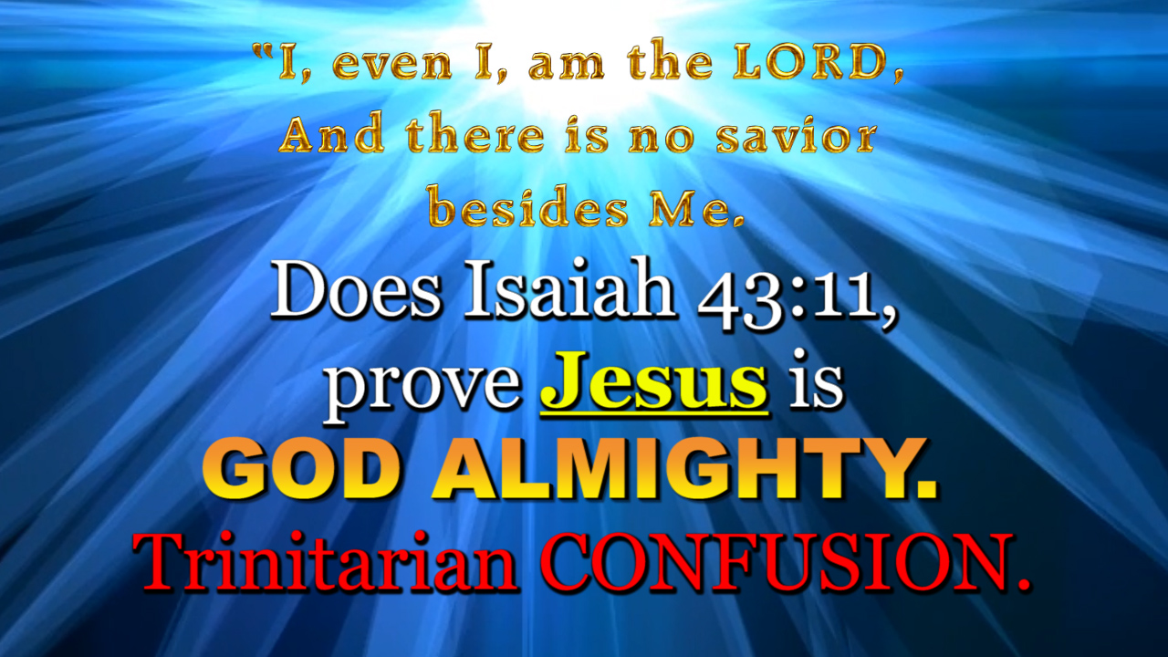 Does Isaiah 43:11, prove Jesus is GOD ALMIGHTY. Trinitarian CONFUSION.