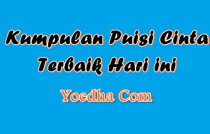 puisi cinta, kumpulan puisi cinta, puisi cinta galau, puisi cinta remaja, puisi cinta terbaru