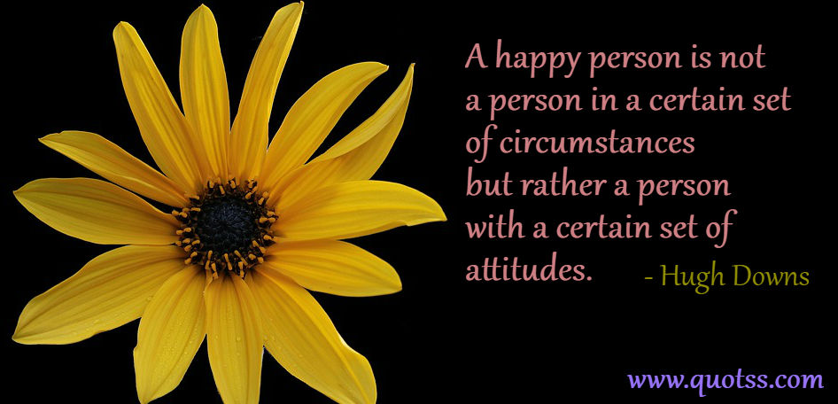 Image Quote on Quotss - A happy person is not a person in a certain set of circumstances, but rather a person with a certain set of attitudes. by