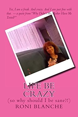 My newest book of reality writing "Life Be Crazy (so why should I be sane?!)"