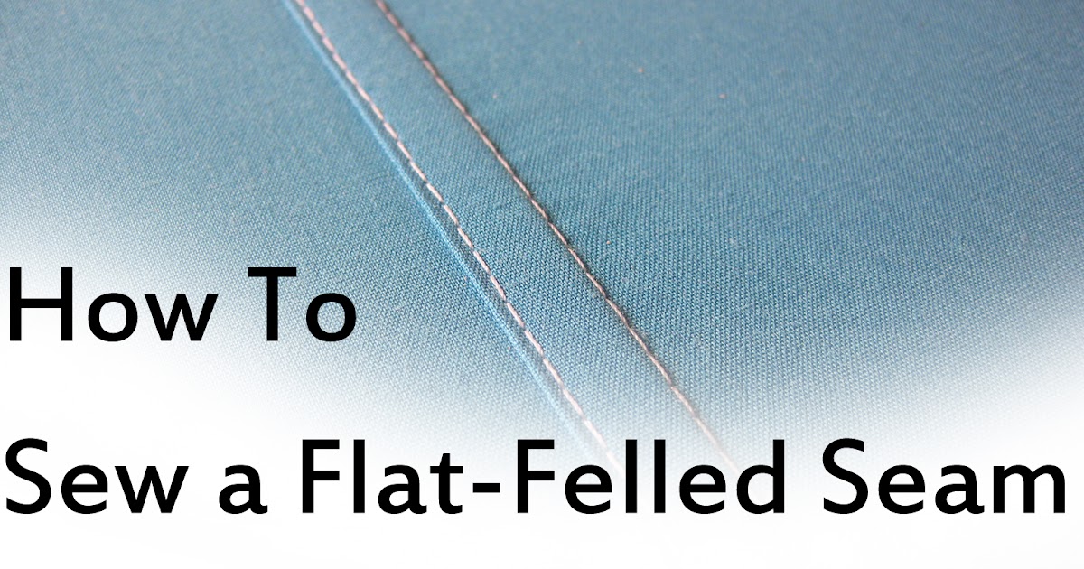 Sewing It Up How to Sew a Flat Felled Seam