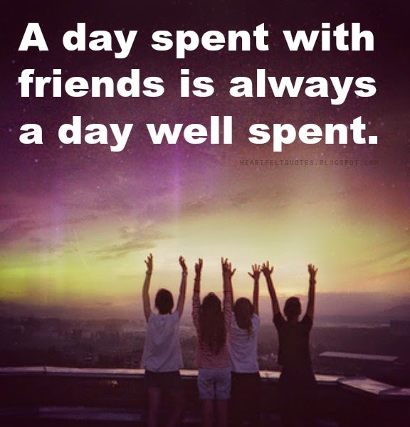 A day spent with friends is always a day well spent. | Heartfelt Love