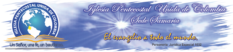 IGLESIA PENTECOSTAL UNIDA DE COLOMBIA SEDE SAMARIA