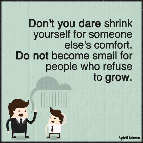 Don T You Dare Shrink Yourself For Someone Else S Comfort Do Not