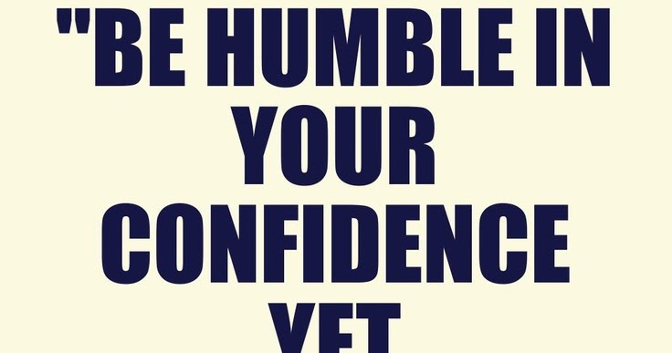 Inspirational Picture Quotes...: Be humble in your confidence yet