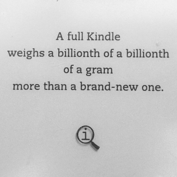 a full Kindle weighs a billionth of a billionth of a gram more than a brand-new one