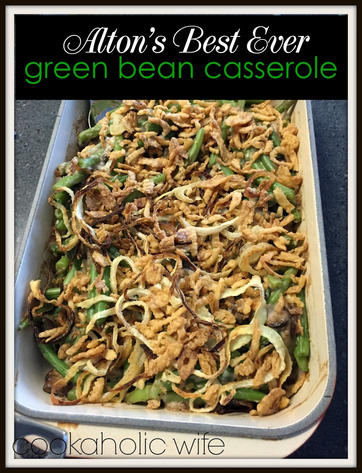 Alton's Best Ever Green Bean Casserole Cookaholic Wife