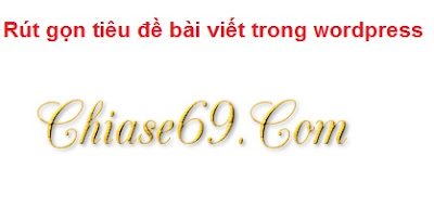 Rút gọn tiêu đề bài viết trong wordpress Rút gọn tiêu đề bài viết trong wordpress