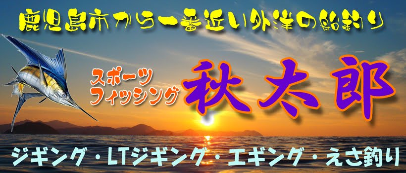 鹿児島の遊漁船・スポーツフィッシング秋太郎Blog