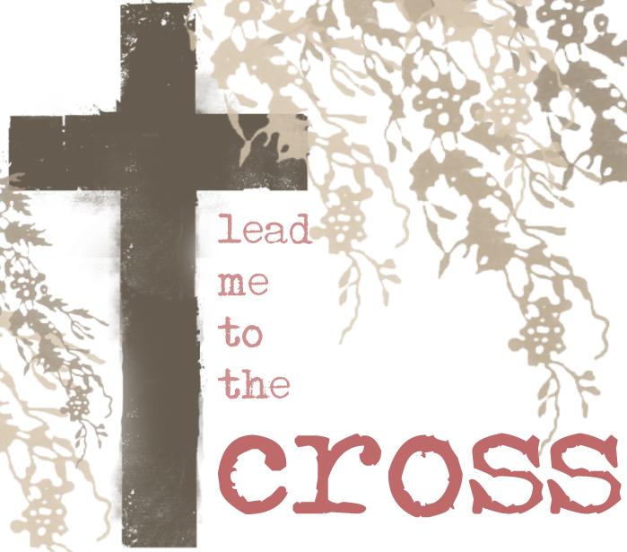Lead+Me+To+The+Cross.jpg 699×615 pixels †LEADmeTOtheCROSS† Pinterest