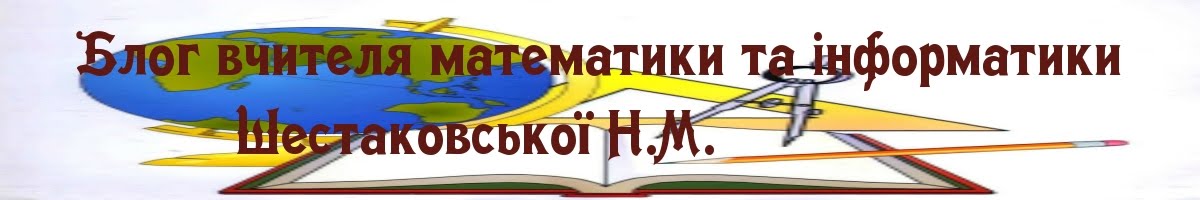 Блог вчителя математики Шестаковської Н.М.